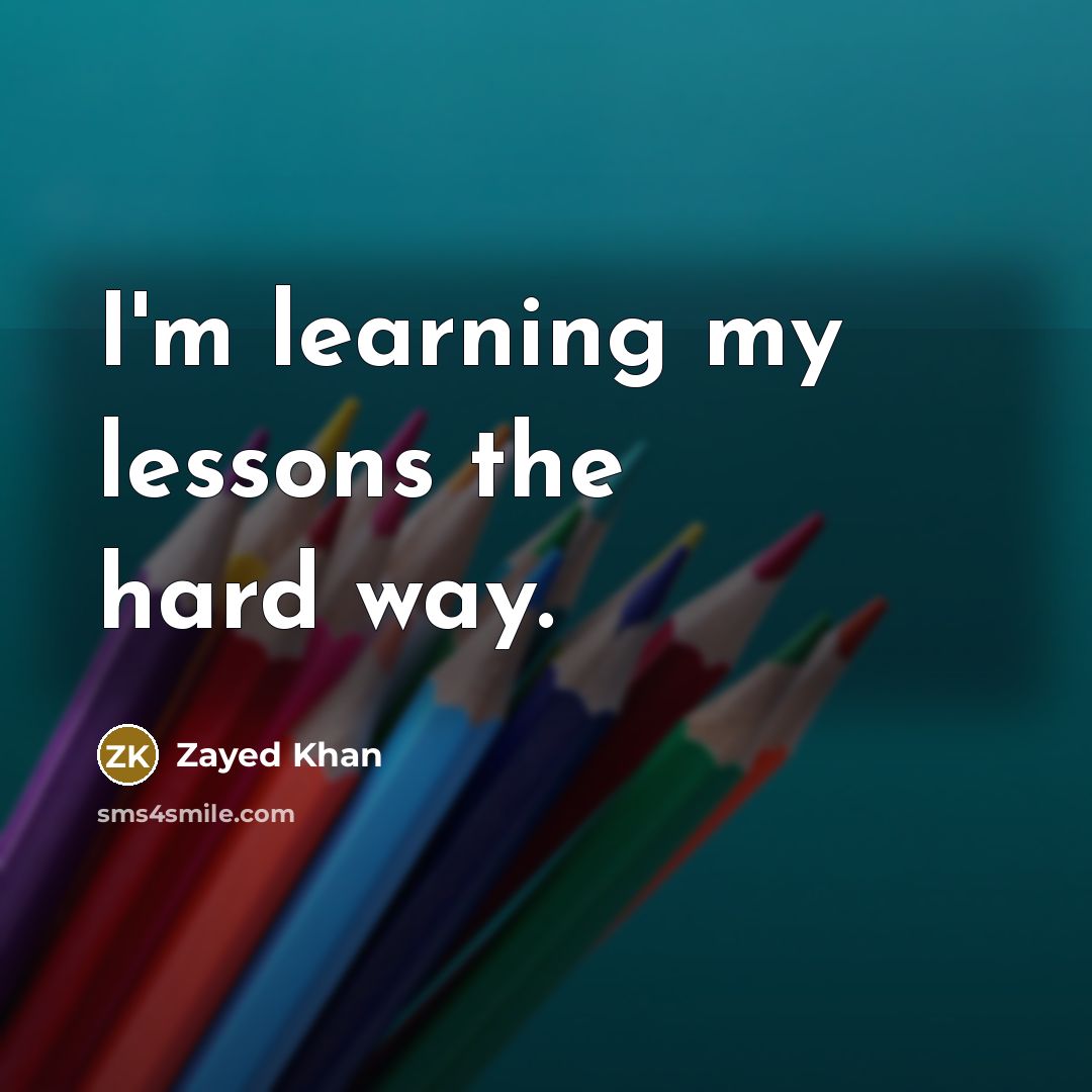“I'm learning my lessons the hard way.” quote by Zayed Khan