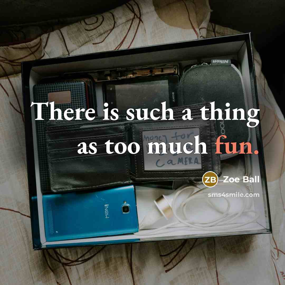 “There is such a thing as too much fun.” quote by Zoe Ball