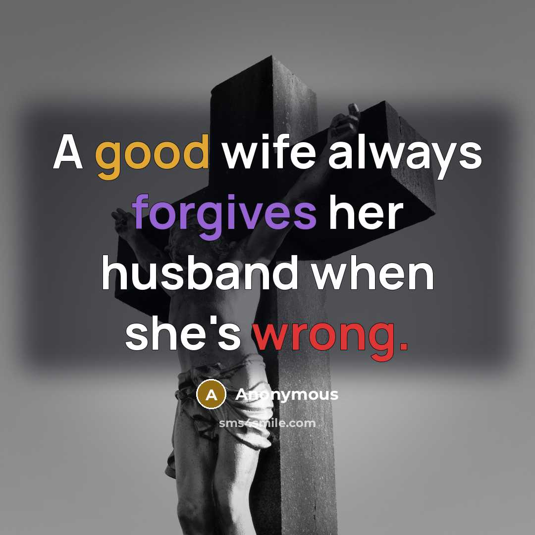 “A good wife always forgives her husband when she's wrong.” quote by Anonymous