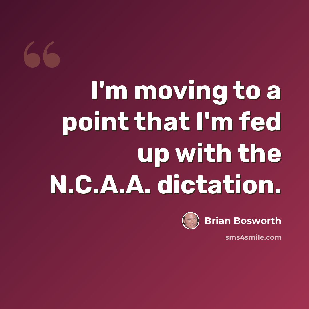 “I'm moving to a point that I'm fed up with the N.C.A.A. dictation.” quote by Brian Bosworth