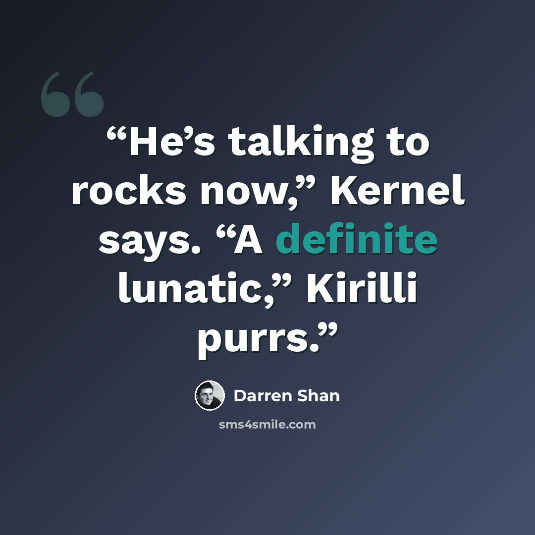 “He’s talking to rocks now,” Kernel says. “A definite lunatic,” Kirilli purrs.” quote by Darren Shan