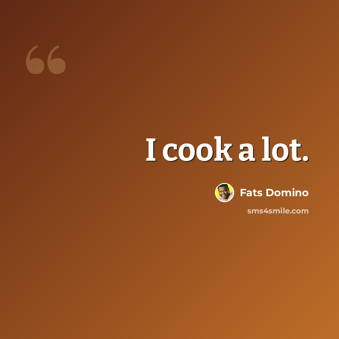 “I cook a lot.” quote by Fats Domino