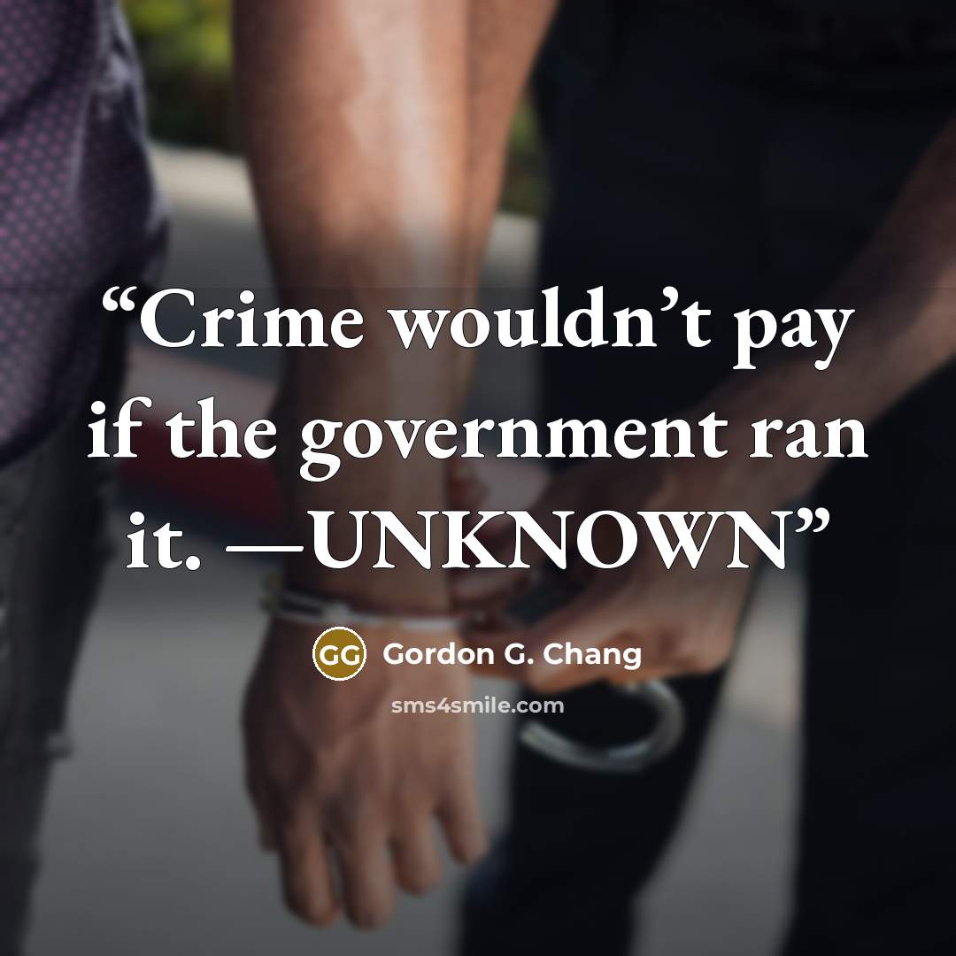 “Crime wouldn’t pay if the government ran it. —UNKNOWN” quote by Gordon G. Chang