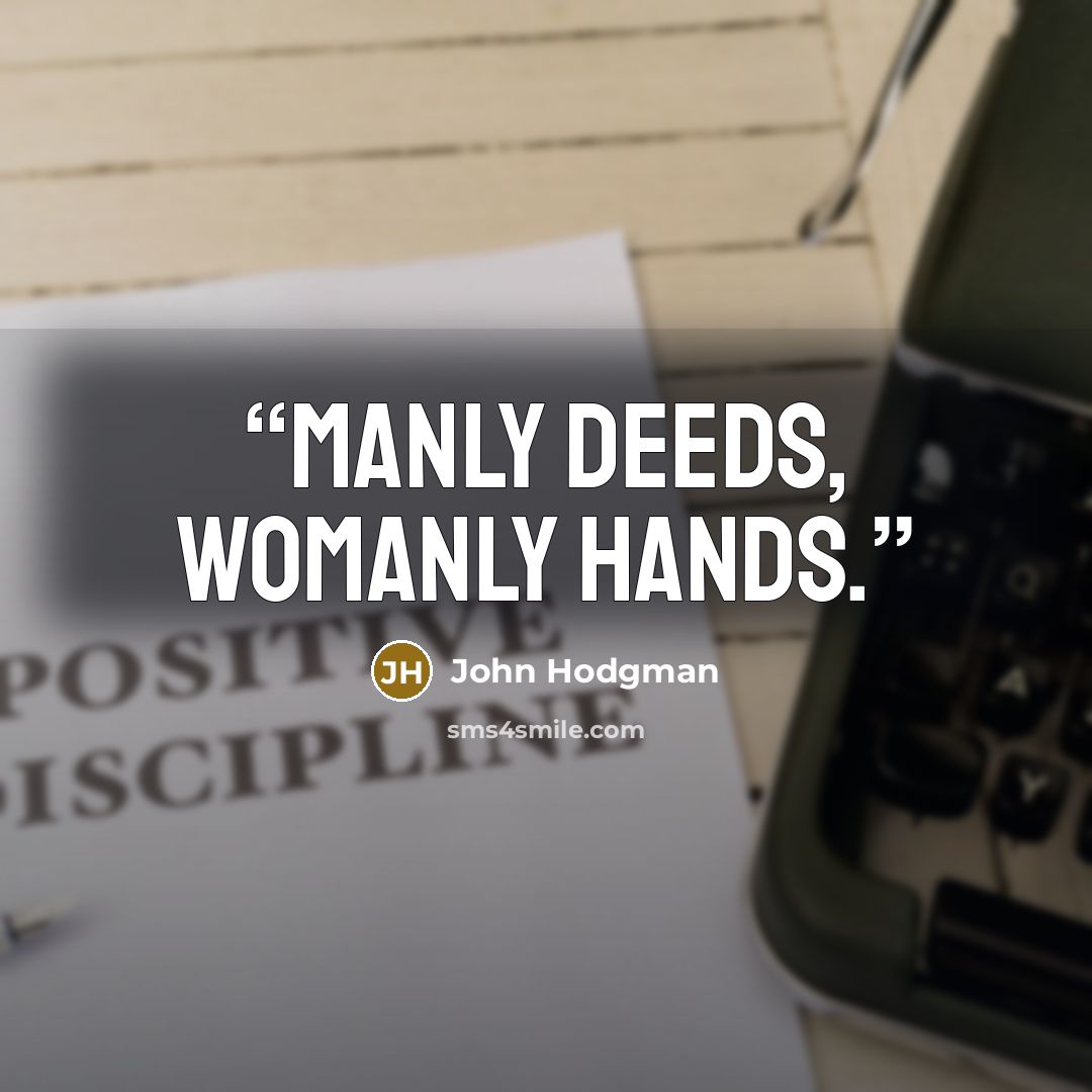 “Manly deeds, womanly hands.” quote by John Hodgman