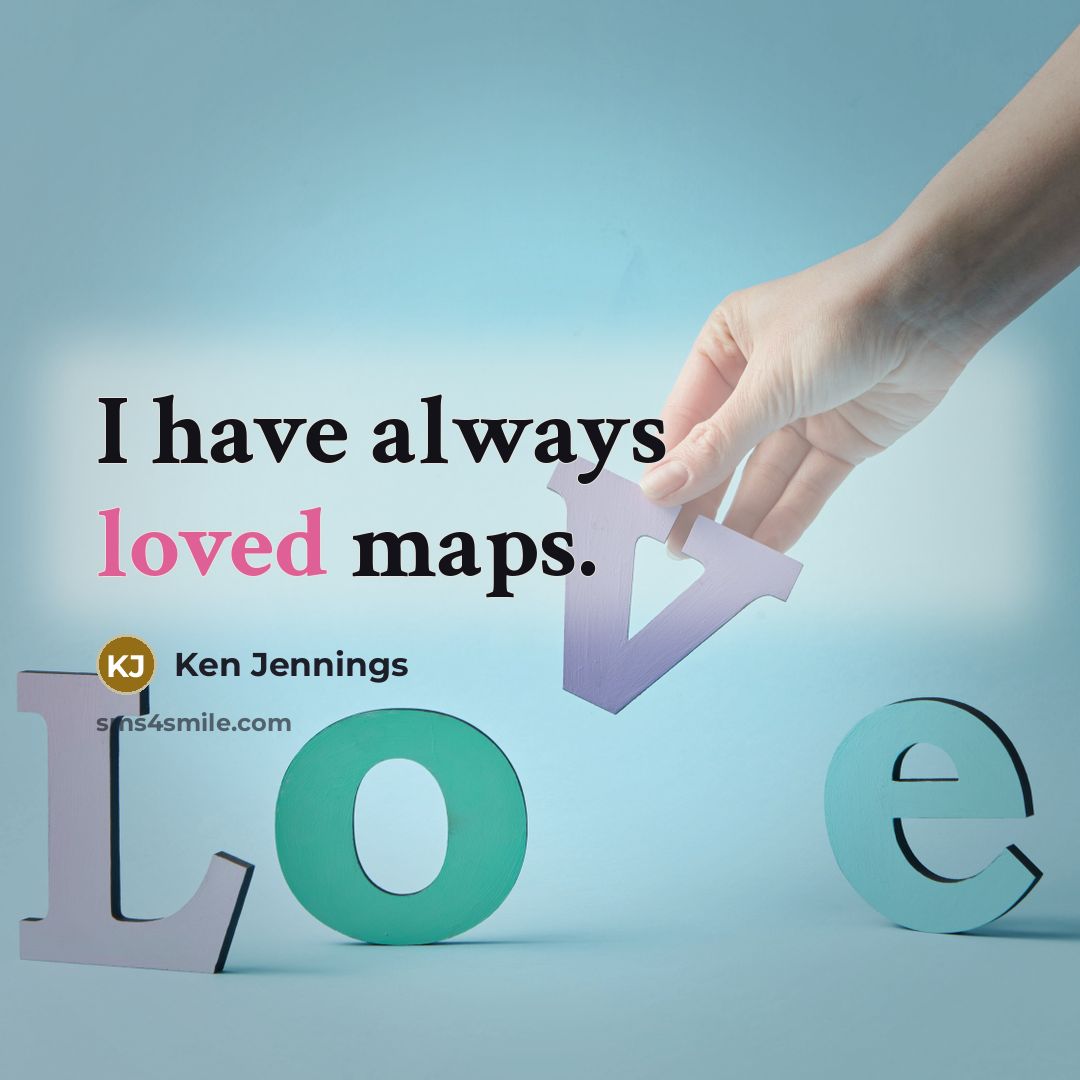 “I have always loved maps.” quote by Ken Jennings