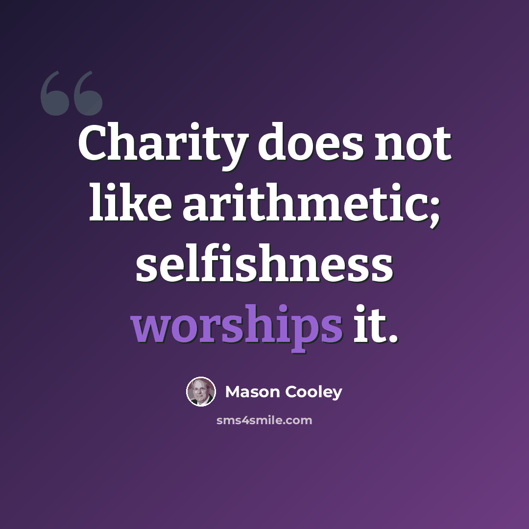 “Charity does not like arithmetic; selfishness worships it.” quote by Mason Cooley