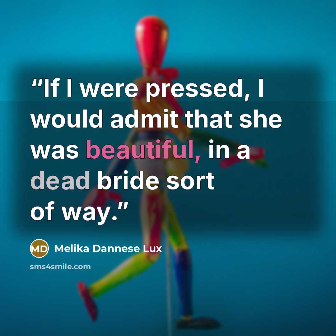 “If I were pressed, I would admit that she was beautiful, in a dead bride sort of way.” quote by Melika Dannese Lux