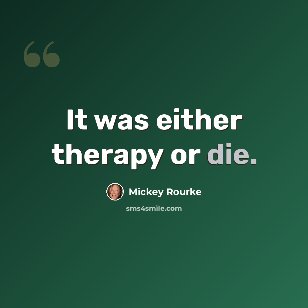 “It was either therapy or die.” quote by Mickey Rourke