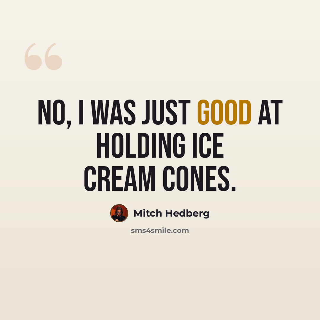 “No, I was just good at holding ice cream cones.” quote by Mitch Hedberg