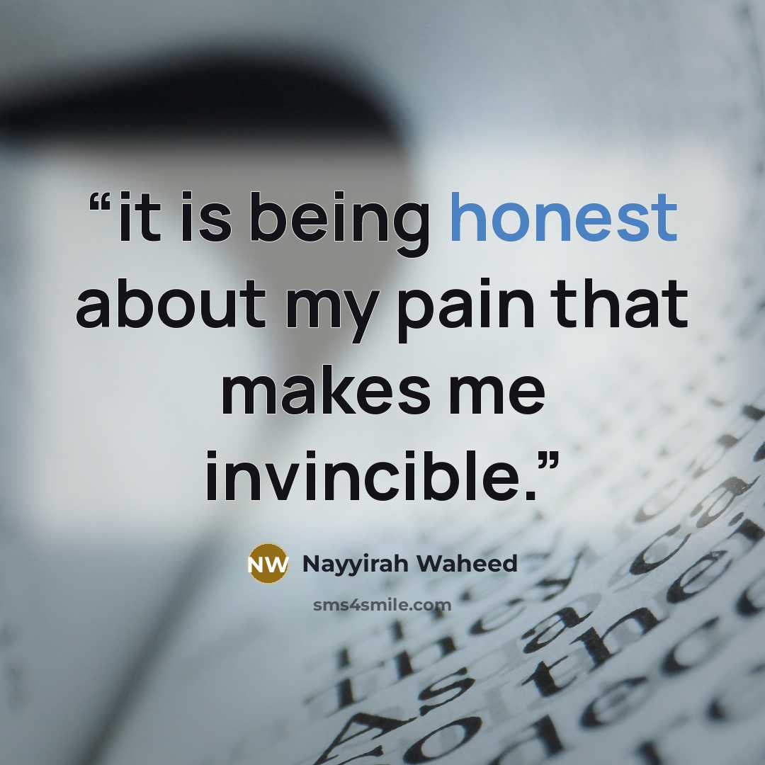 “it is being honest about my pain that makes me invincible.” quote by Nayyirah Waheed