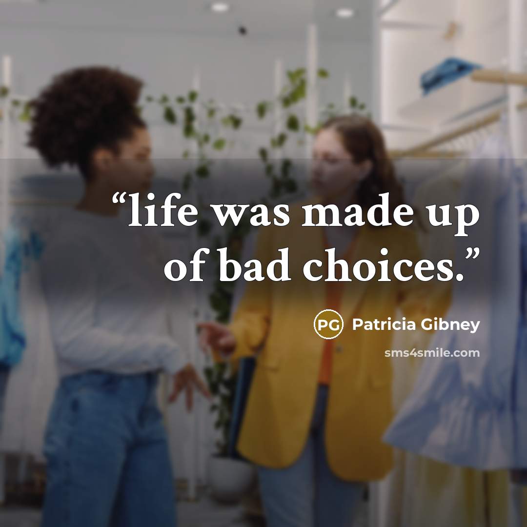 “life was made up of bad choices.” quote by Patricia Gibney