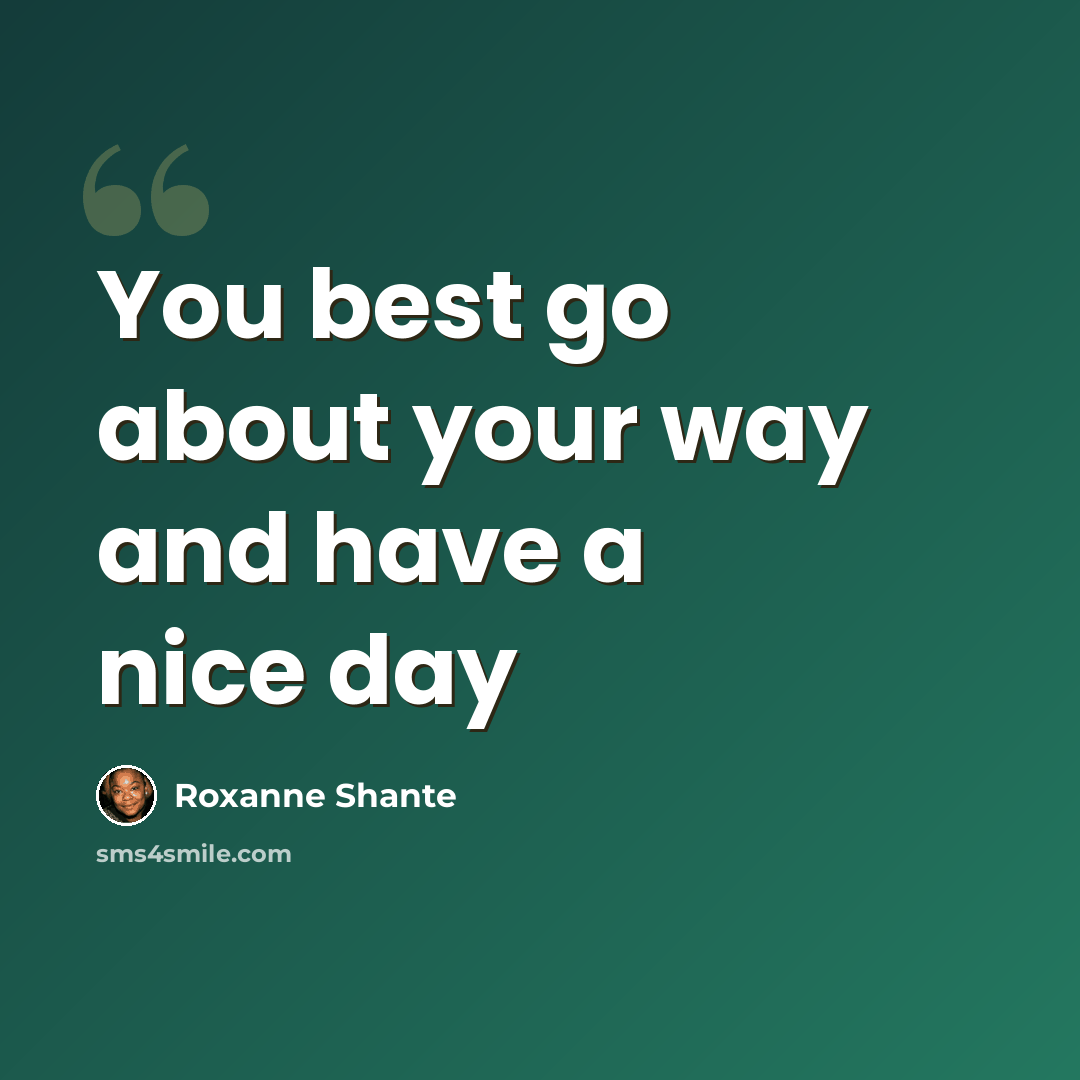 “You best go about your way and have a nice day” quote by Roxanne Shante