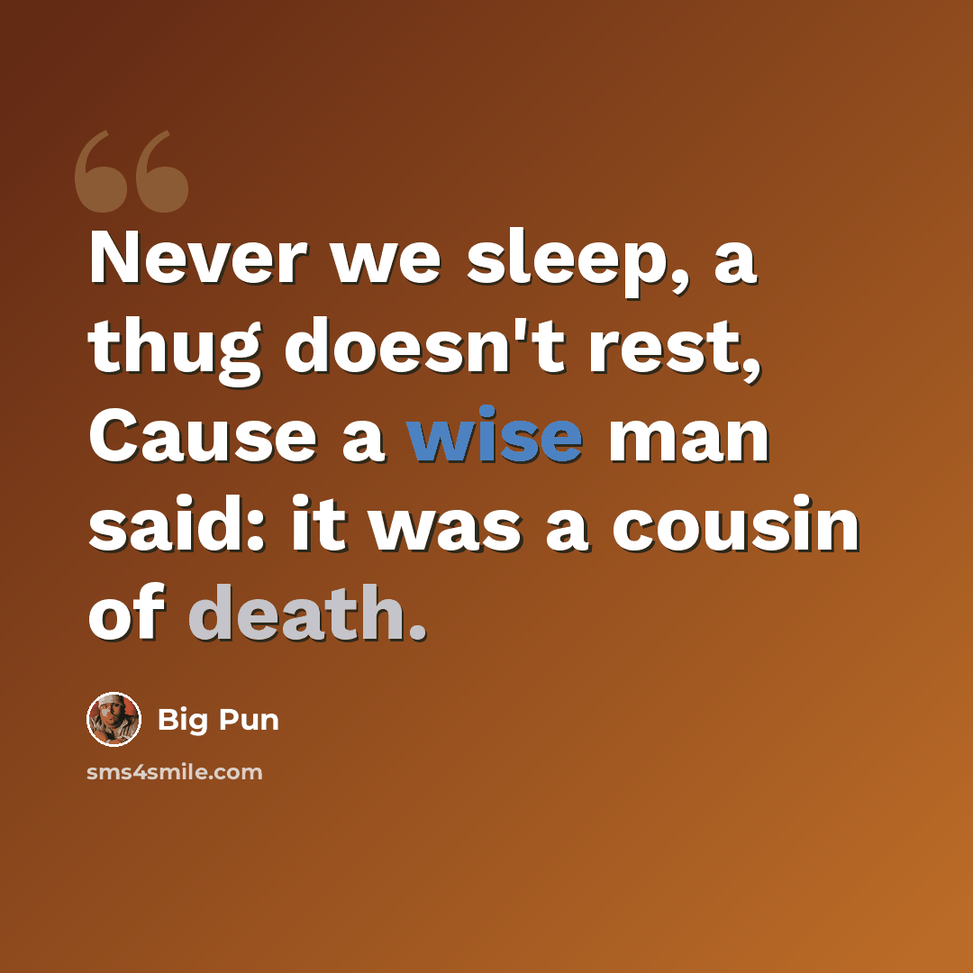 “Never we sleep, a thug doesn't rest, Cause a wise man said: it was a cousin of death.” quote by Big Pun