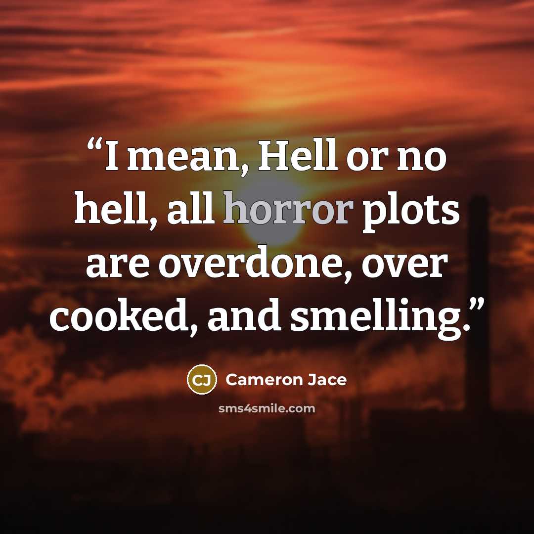 “I mean, Hell or no hell, all horror plots are overdone, over cooked, and smelling.” quote by Cameron Jace