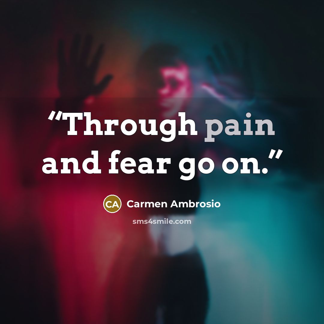 “Through pain and fear go on.” quote by Carmen Ambrosio