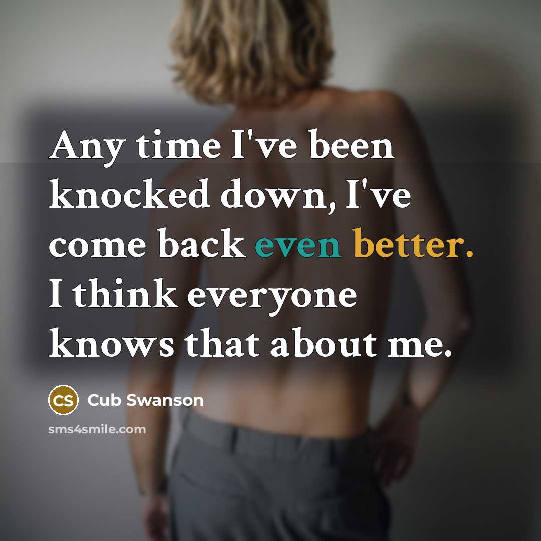 “Any time I've been knocked down, I've come back even better. I think everyone knows that about me.” quote by Cub Swanson