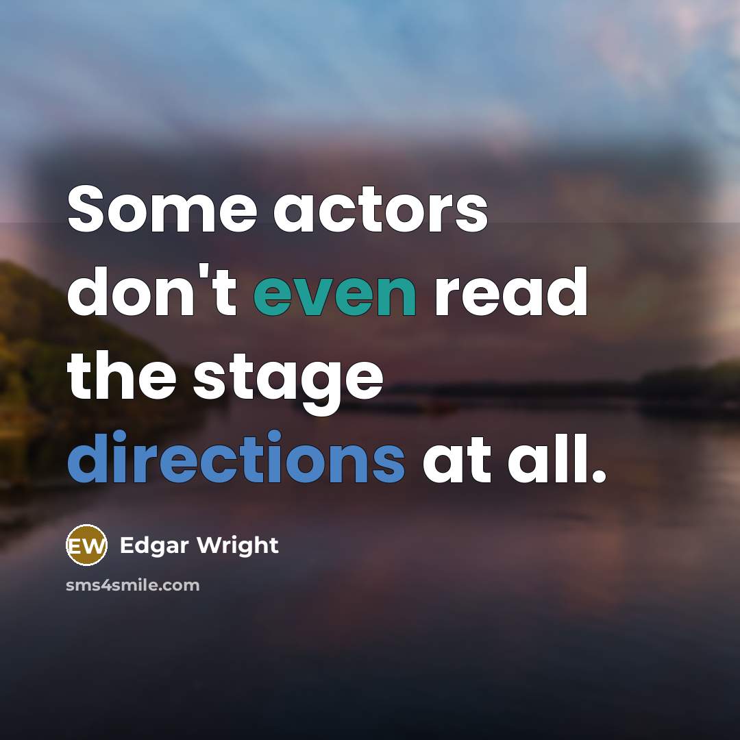 “Some actors don't even read the stage directions at all.” quote by Edgar Wright