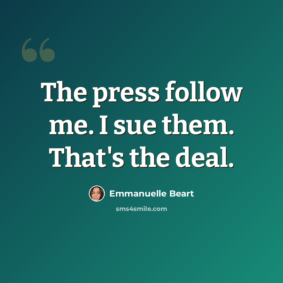 “The press follow me. I sue them. That's the deal.” quote by Emmanuelle Beart