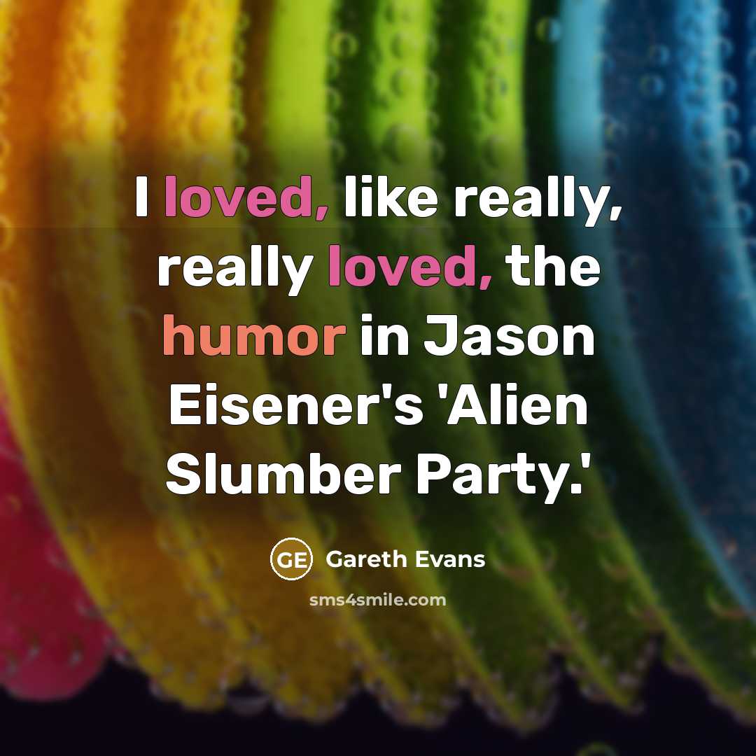 “I loved, like really, really loved, the humor in Jason Eisener's 'Alien Slumber Party.'” quote by Gareth Evans
