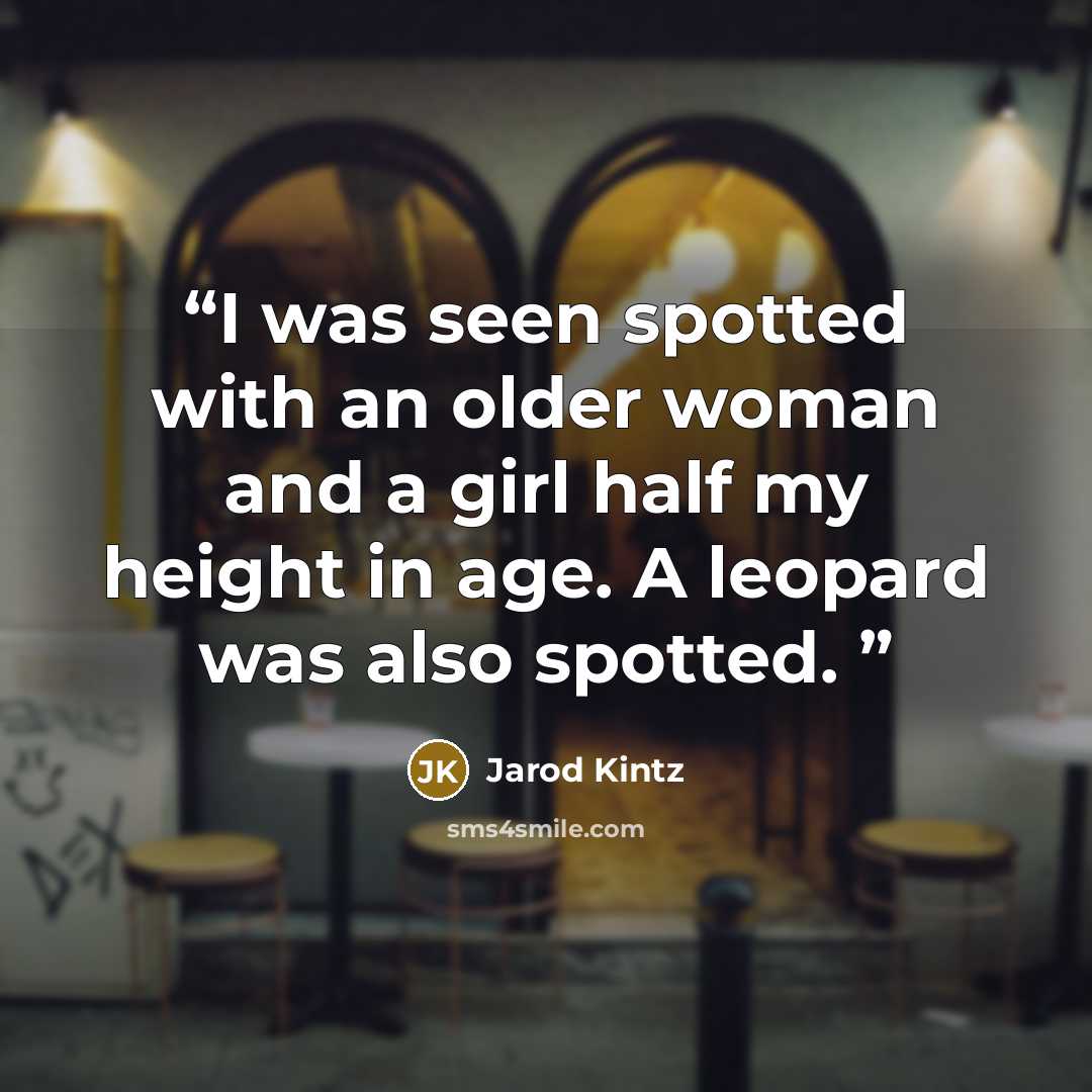 “I was seen spotted with an older woman and a girl half my height in age. A leopard was also spotted.” quote by Jarod Kintz