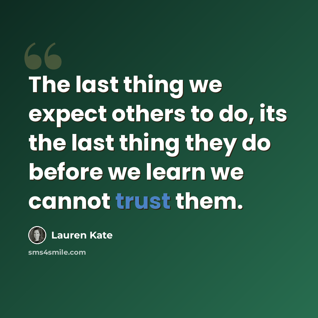 “The last thing we expect others to do, its the last thing they do before we learn we cannot trust them.” quote by Lauren Kate