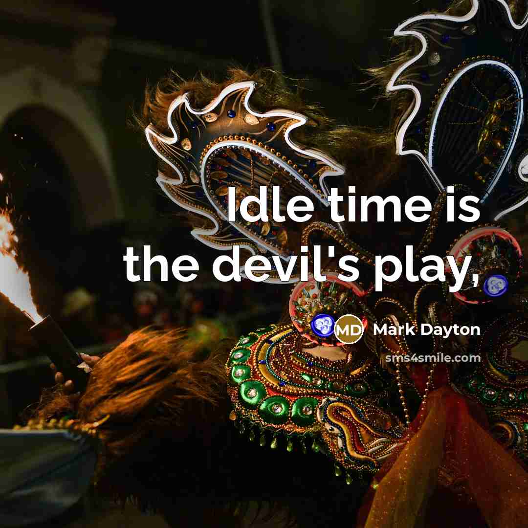 “Idle time is the devil's play,” quote by Mark Dayton