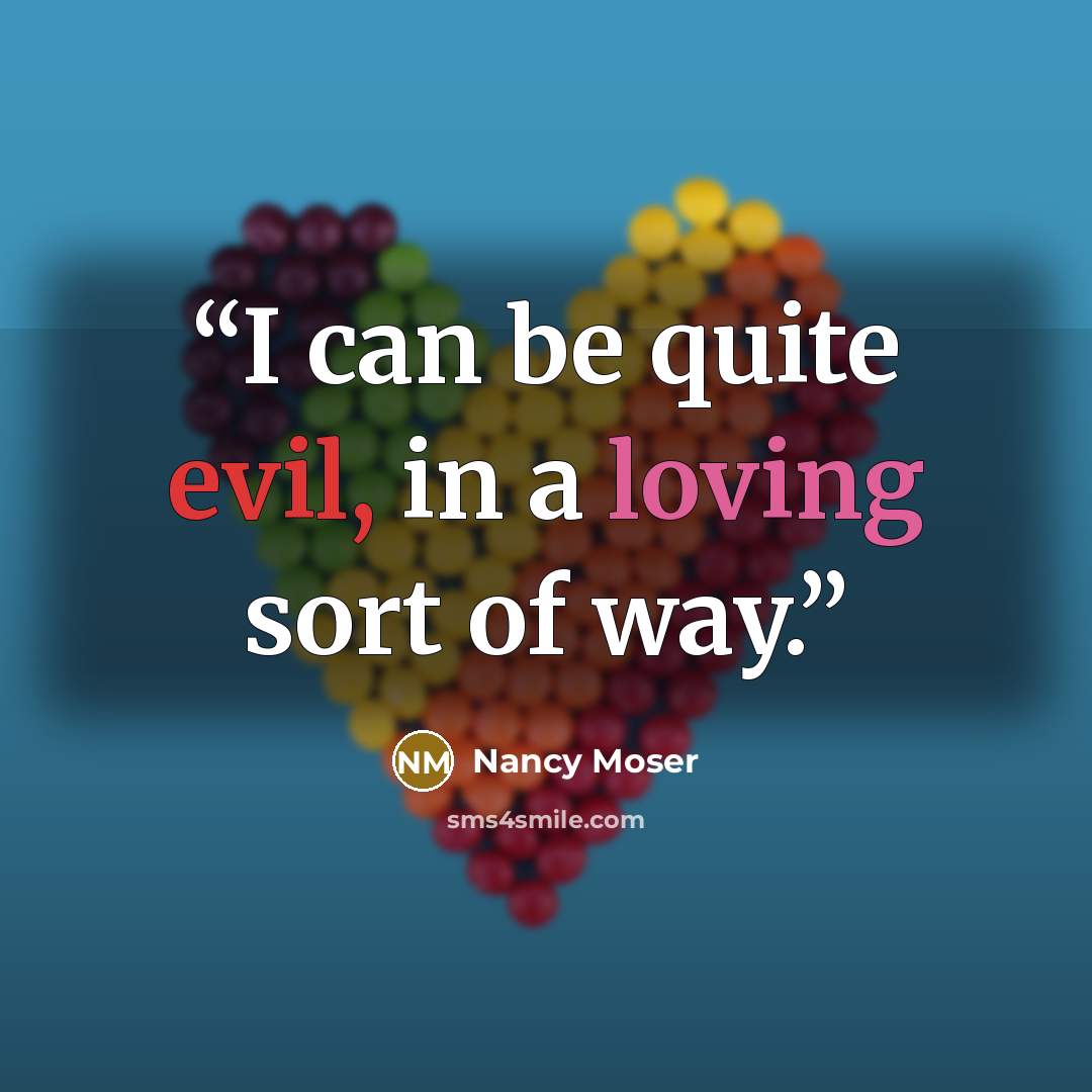 “I can be quite evil, in a loving sort of way.” quote by Nancy moser