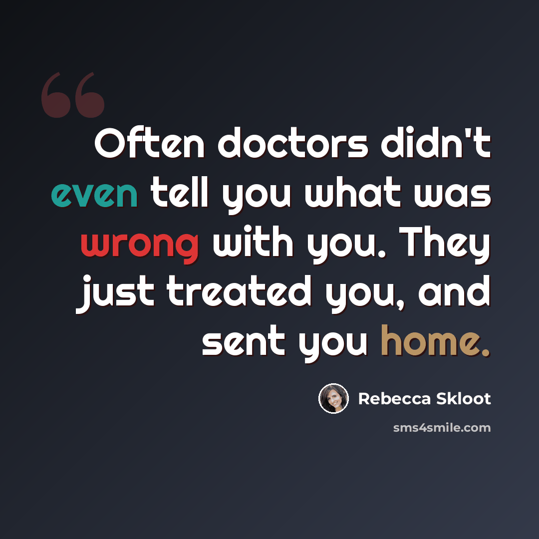 “Often doctors didn't even tell you what was wrong with you. They just treated you, and sent you home.” quote by Rebecca Skloot
