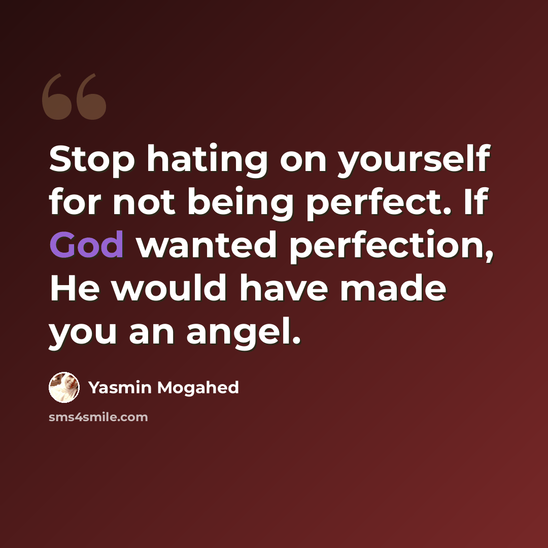 “Stop hating on yourself for not being perfect. If God wanted perfection, He would have made you an angel.” quote by Yasmin Mogahed
