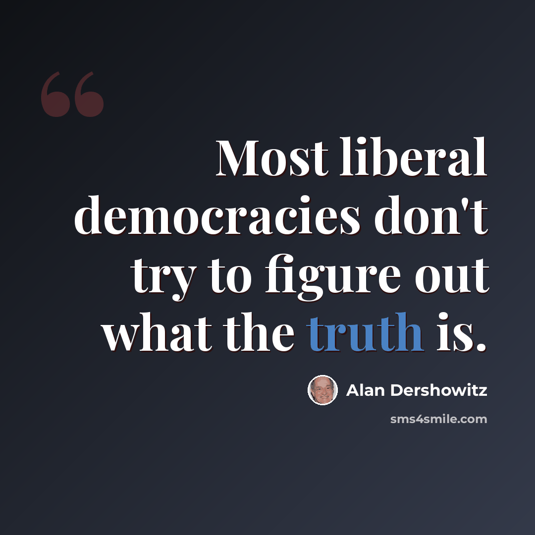 “Most liberal democracies don't try to figure out what the truth is.” quote by Alan Dershowitz