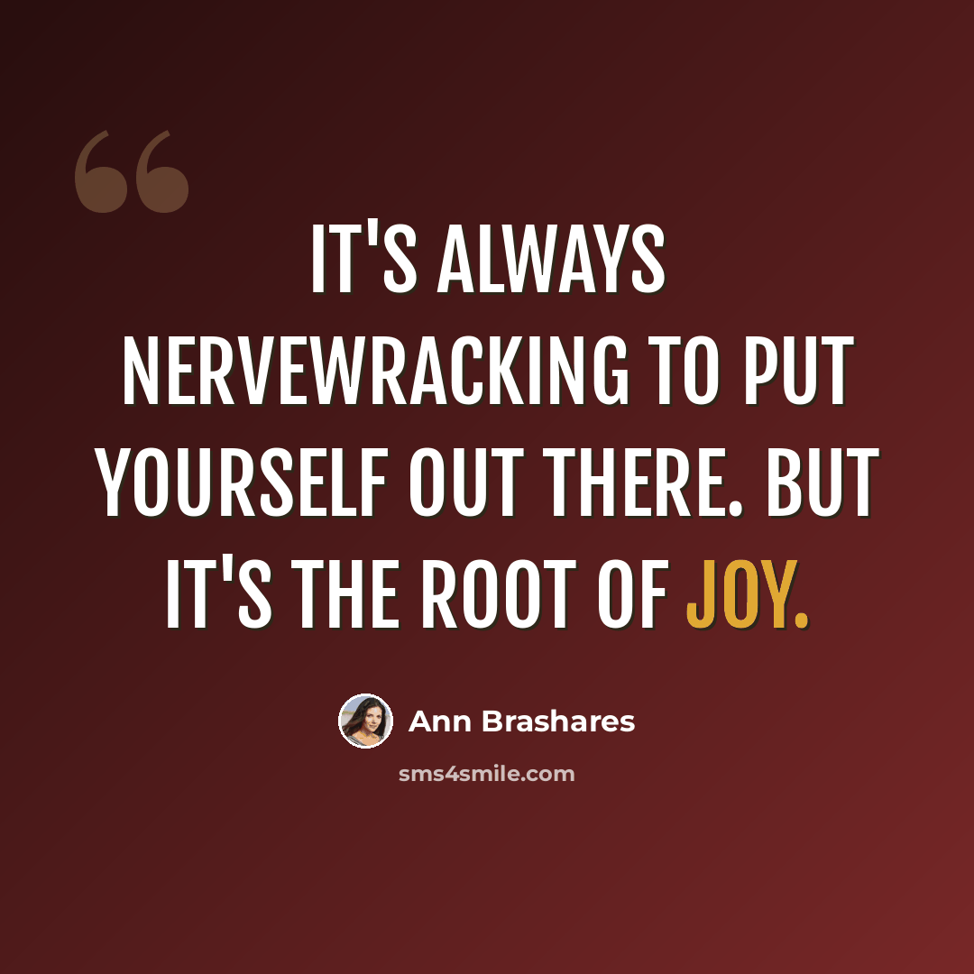 “It's always nervewracking to put yourself out there. But it's the root of joy.” quote by Ann Brashares