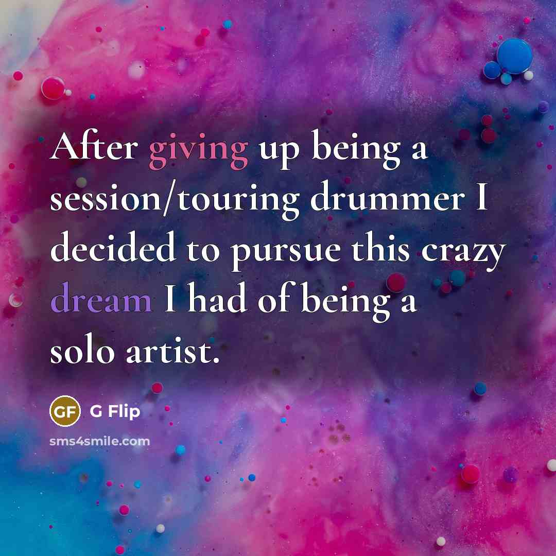 “After giving up being a session/touring drummer I decided to pursue this crazy dream I had of being a solo artist.” quote by G Flip