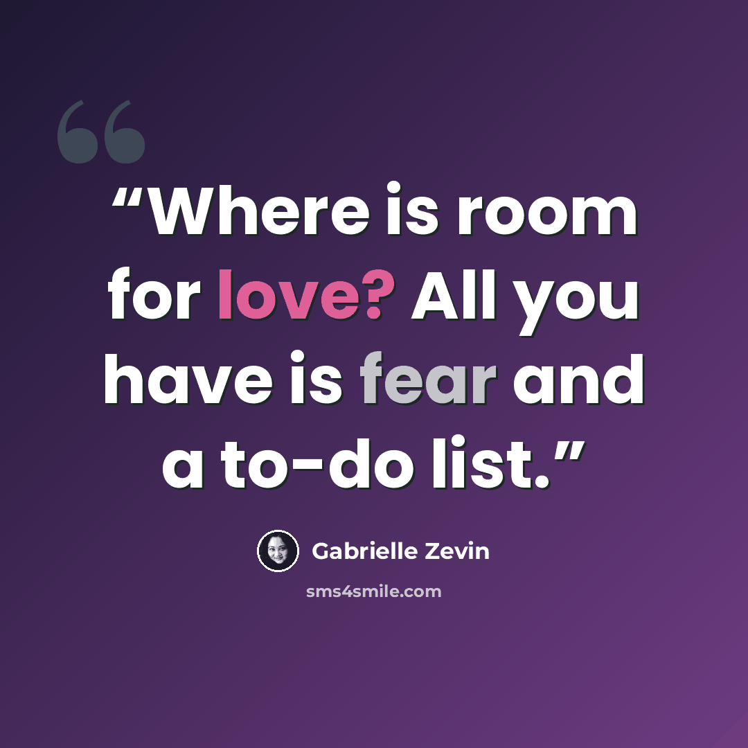 “Where is room for love? All you have is fear and a to-do list.” quote by Gabrielle Zevin