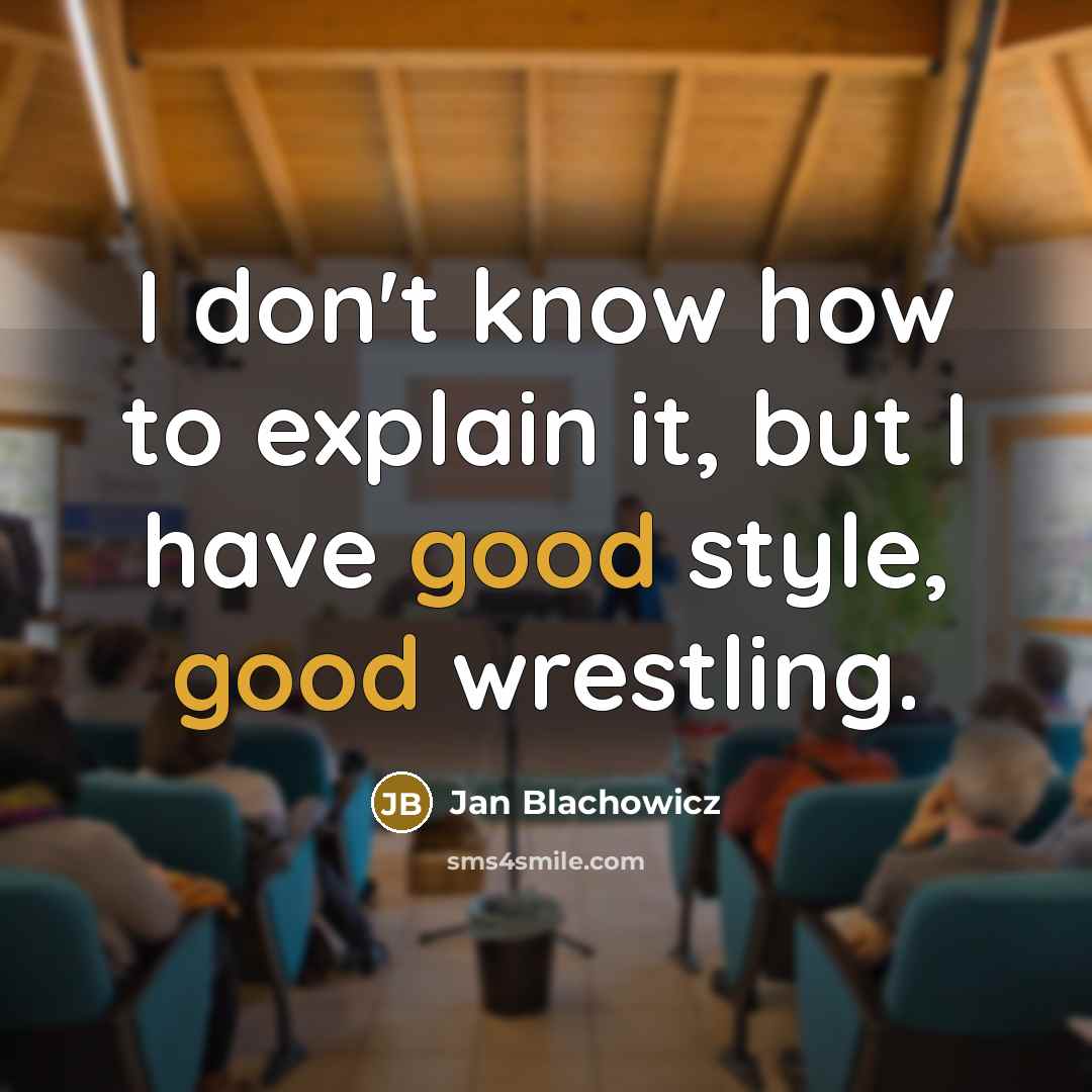 “I don't know how to explain it, but I have good style, good wrestling.” quote by Jan Blachowicz