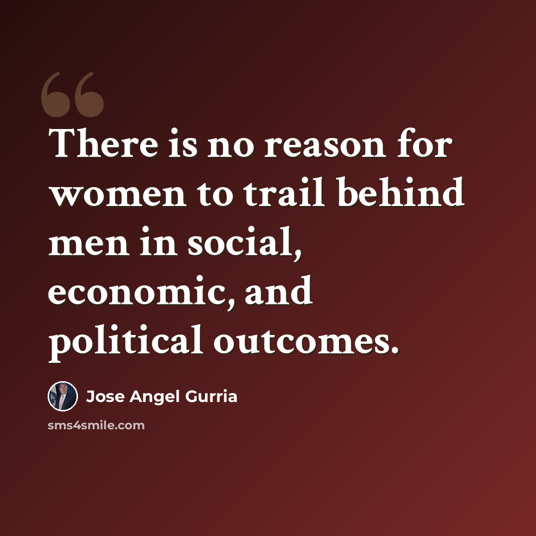 “There is no reason for women to trail behind men in social, economic, and political outcomes.” quote by Jose Angel Gurria