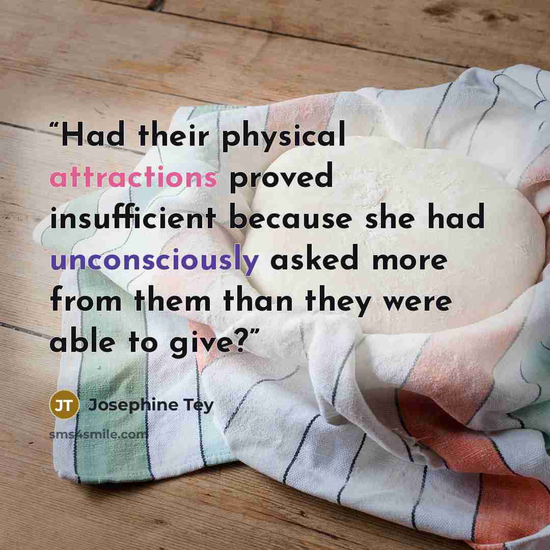 “Had their physical attractions proved insufficient because she had unconsciously asked more from them than they were able to give?” quote by Josephine Tey
