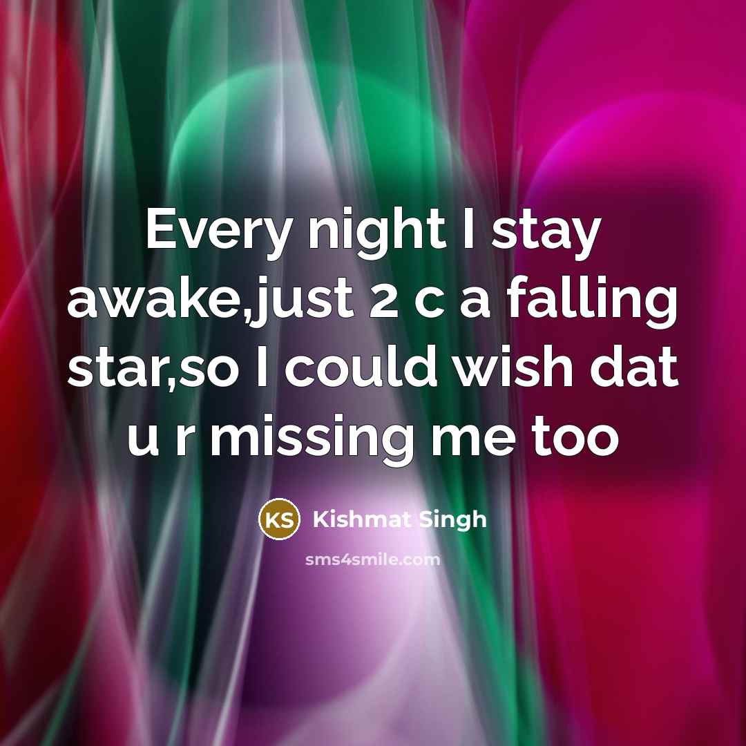 “Every night I stay awake,just 2 c a falling star,so I could wish dat u r missing me too” quote by Kishmat Singh