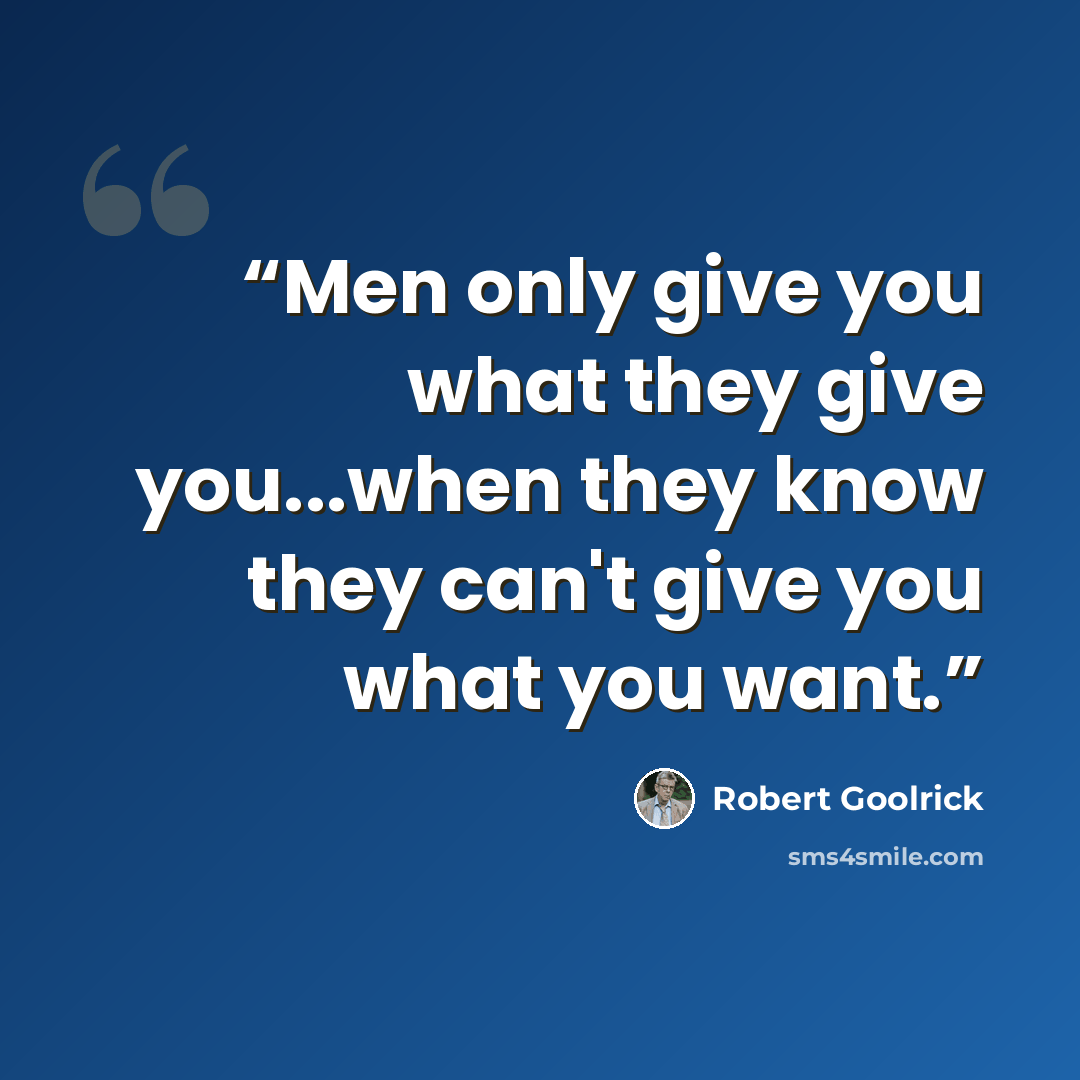 “Men only give you what they give you...when they know they can't give you what you want.” quote by Robert Goolrick