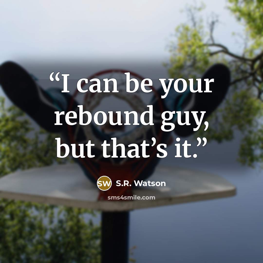 “I can be your rebound guy, but that’s it.” quote by S.R. Watson