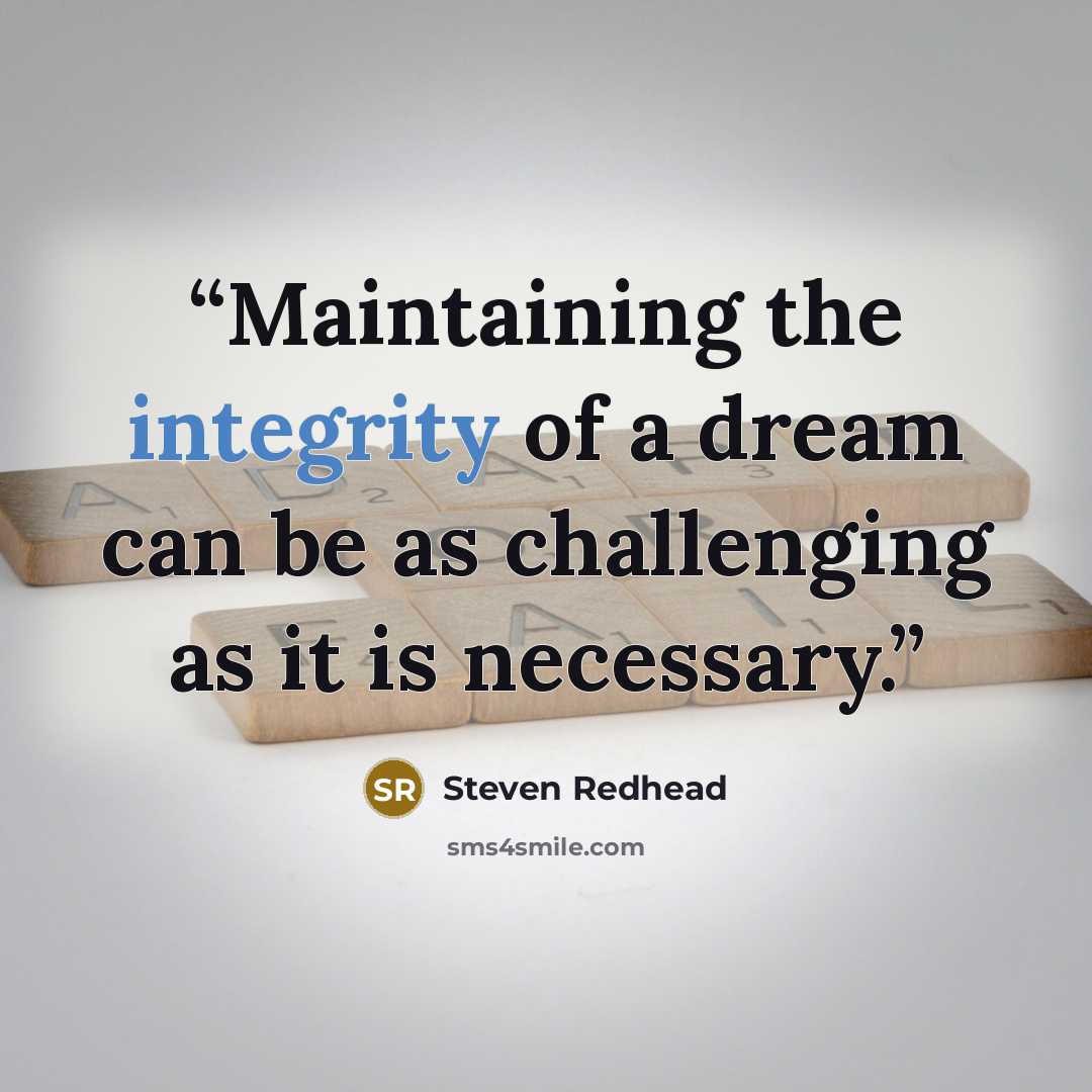“Maintaining the integrity of a dream can be as challenging as it is necessary.” quote by Steven Redhead