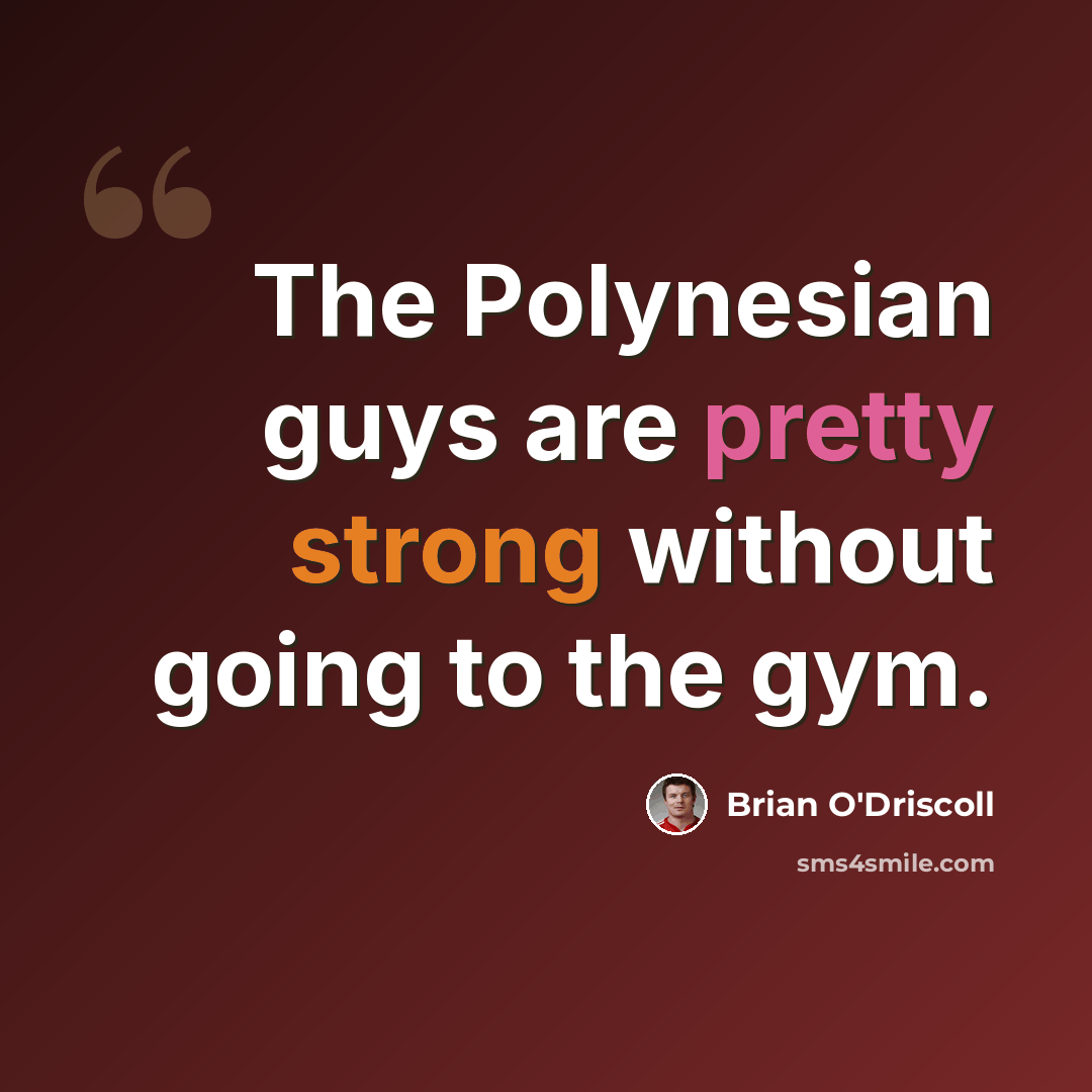 “The Polynesian guys are pretty strong without going to the gym.” quote by Brian O'Driscoll