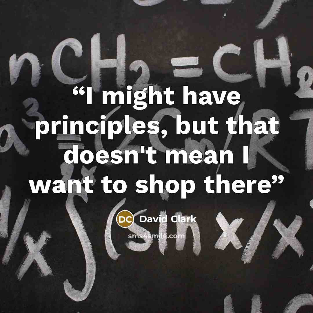 “I might have principles, but that doesn't mean I want to shop there” quote by David Clark