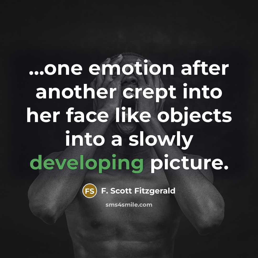“...one emotion after another crept into her face like objects into a slowly developing picture.” quote by F. Scott Fitzgerald