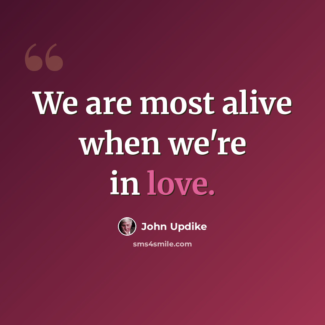 “We are most alive when we're in love.” quote by John Updike