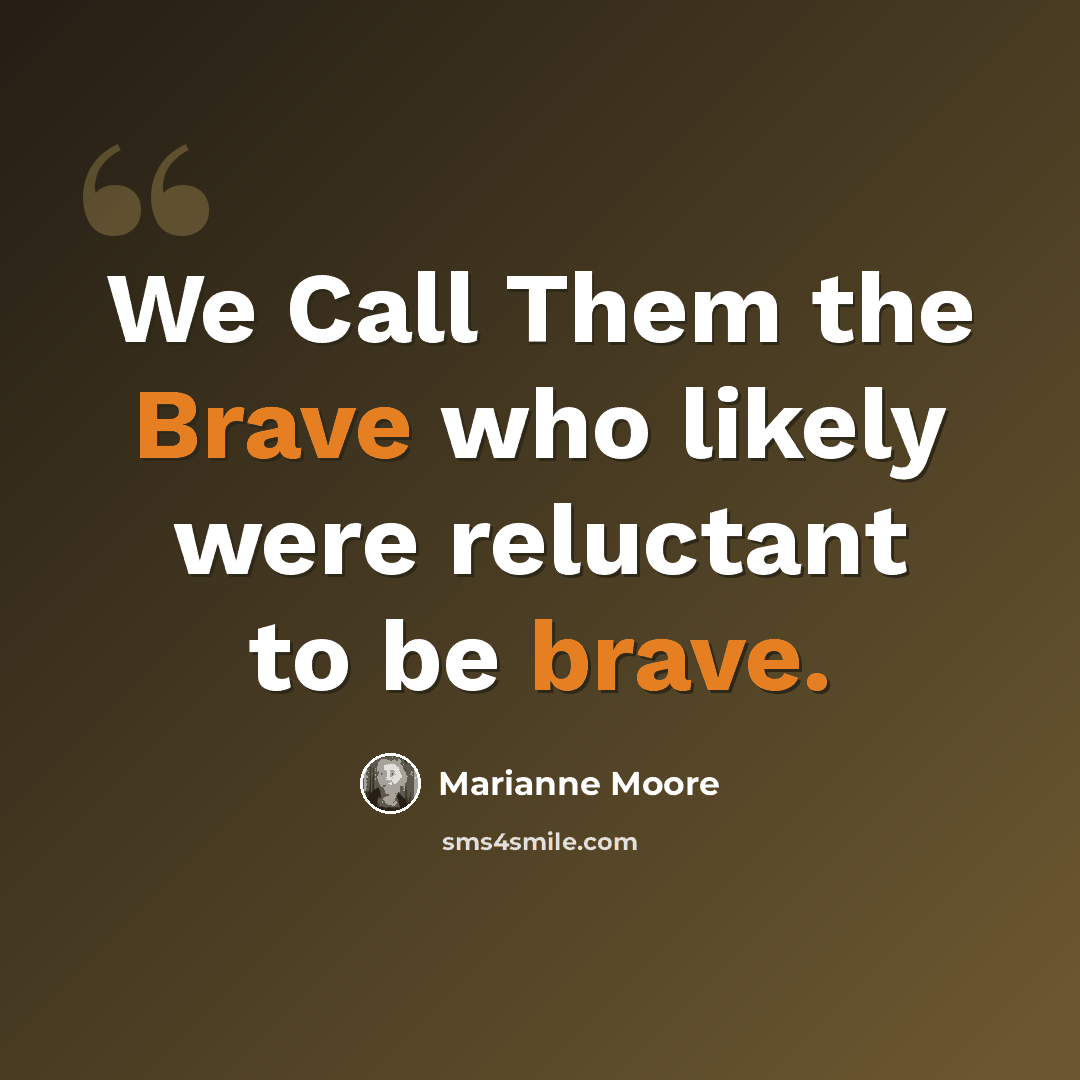 “We Call Them the Brave who likely were reluctant to be brave.” quote by Marianne Moore