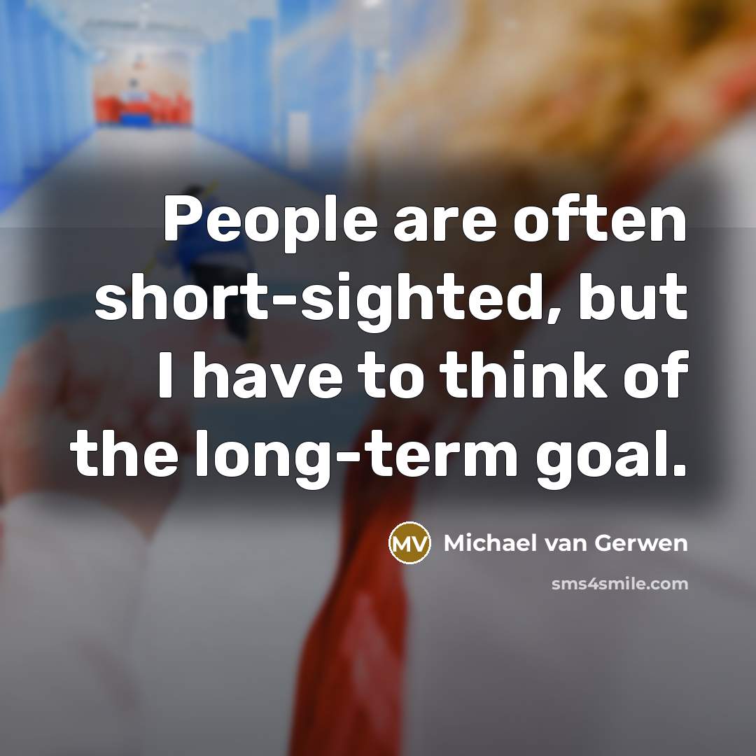 “People are often short-sighted, but I have to think of the long-term goal.” quote by Michael van Gerwen