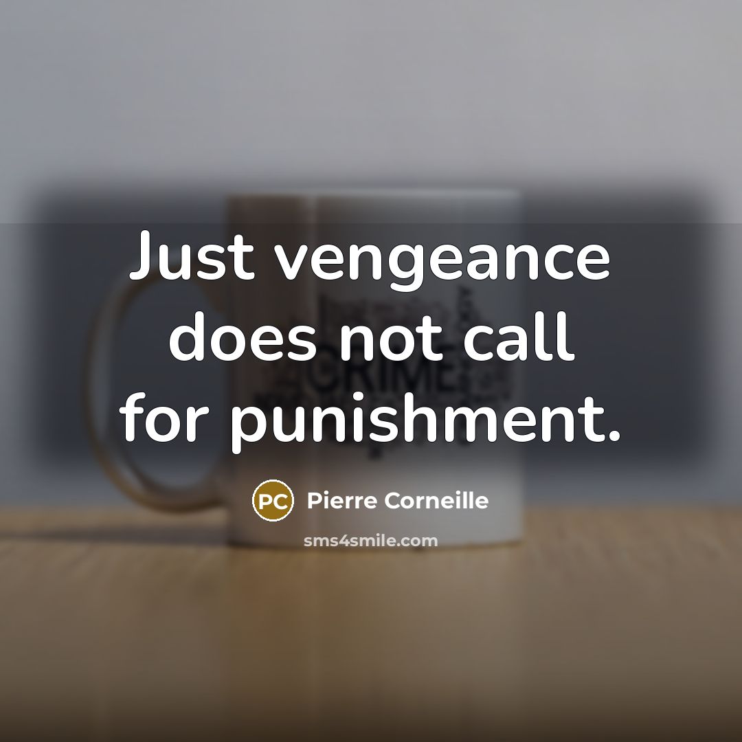 “Just vengeance does not call for punishment.” quote by Pierre Corneille