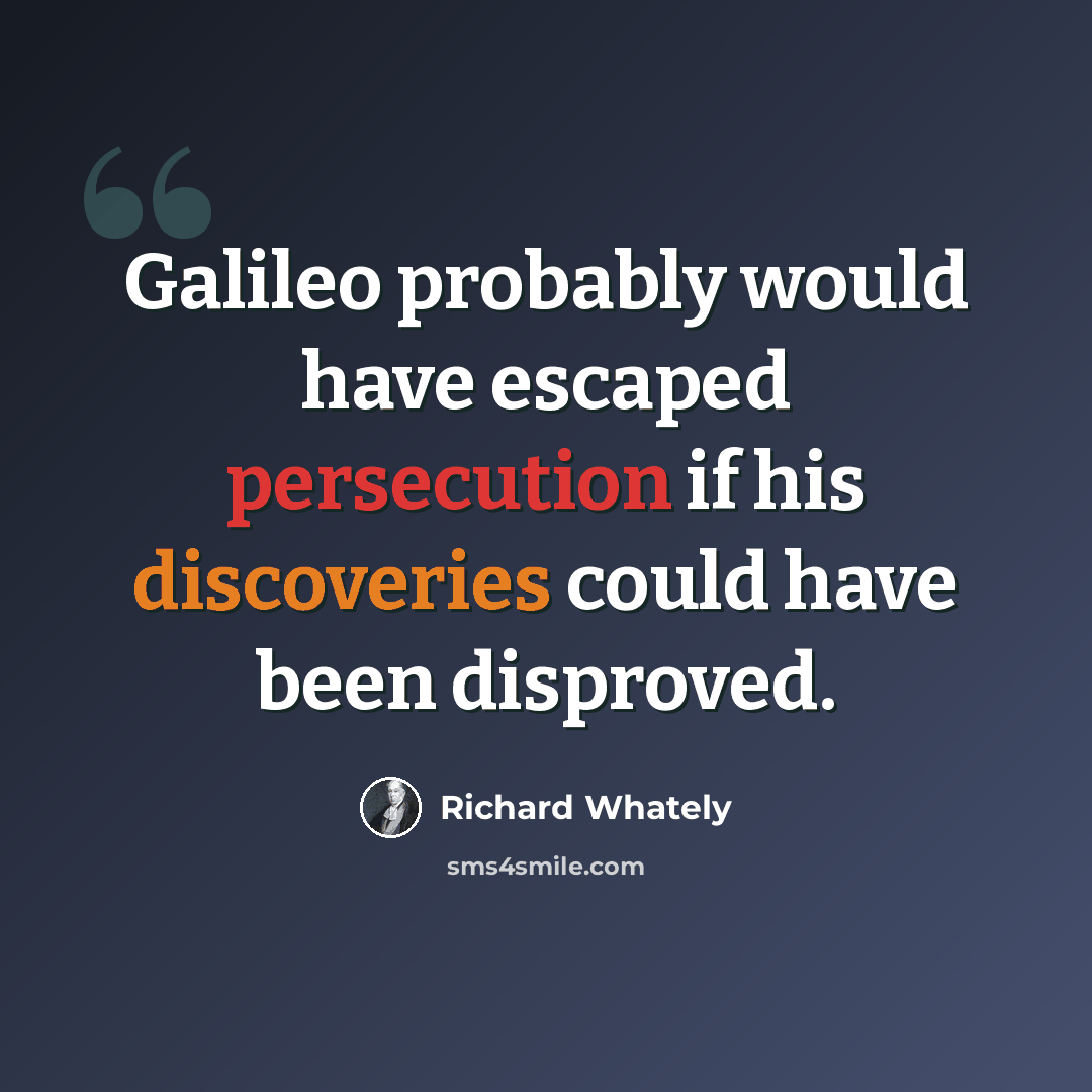 “Galileo probably would have escaped persecution if his discoveries could have been disproved.” quote by Richard Whately