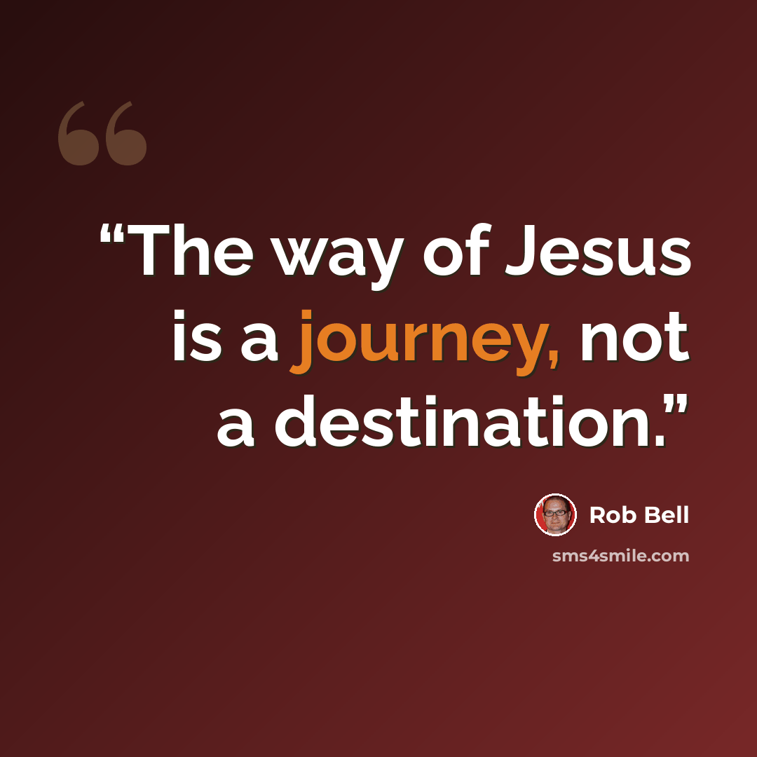 “The way of Jesus is a journey, not a destination.” quote by Rob Bell