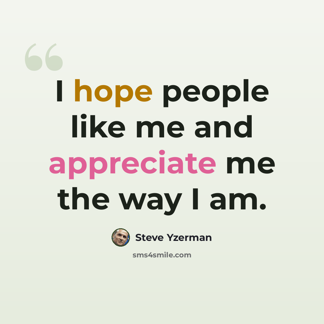 “I hope people like me and appreciate me the way I am.” quote by Steve Yzerman